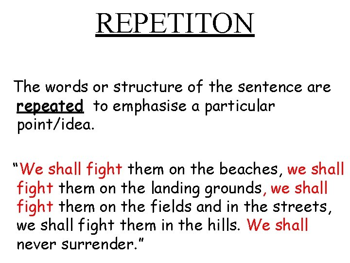 REPETITON The words or structure of the sentence are repeated to emphasise a particular