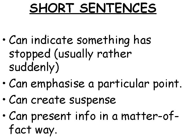SHORT SENTENCES • Can indicate something has stopped (usually rather suddenly) • Can emphasise