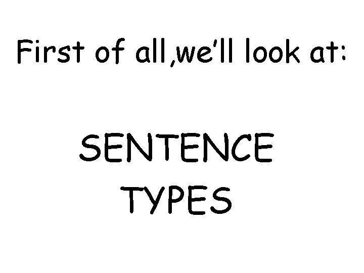 First of all, we’ll look at: SENTENCE TYPES 