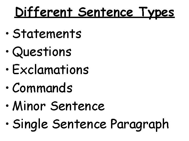 Different Sentence Types • Statements • Questions • Exclamations • Commands • Minor Sentence