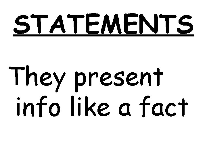 STATEMENTS They present info like a fact 