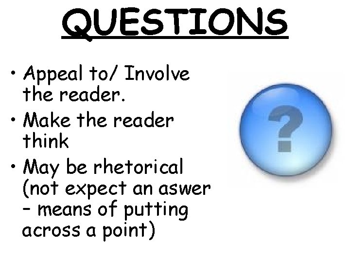 QUESTIONS • Appeal to/ Involve the reader. • Make the reader think • May