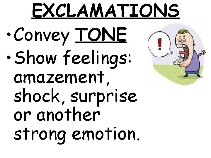 EXCLAMATIONS • Convey TONE • Show feelings: amazement, shock, surprise or another strong emotion.