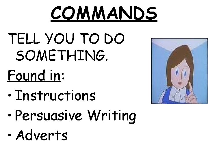 COMMANDS TELL YOU TO DO SOMETHING. Found in: • Instructions • Persuasive Writing •