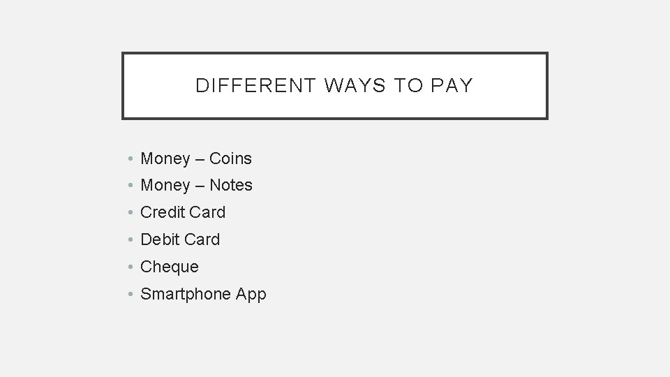 DIFFERENT WAYS TO PAY • Money – Coins • Money – Notes • Credit