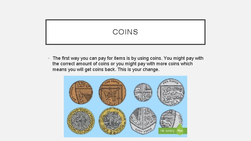 COINS • The first way you can pay for items is by using coins.