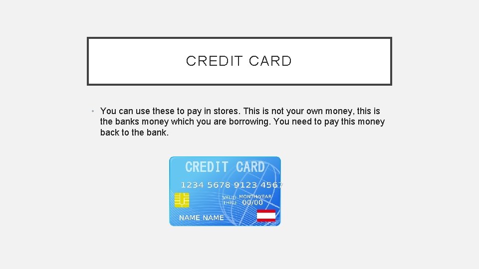 CREDIT CARD • You can use these to pay in stores. This is not