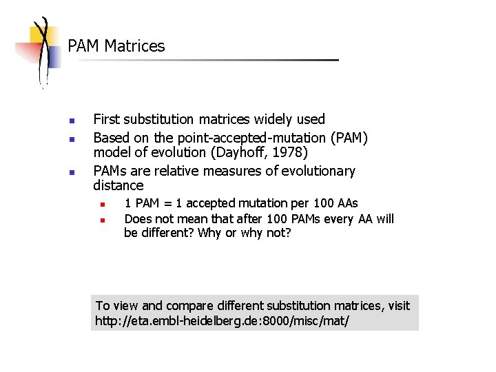 PAM Matrices n n n First substitution matrices widely used Based on the point-accepted-mutation