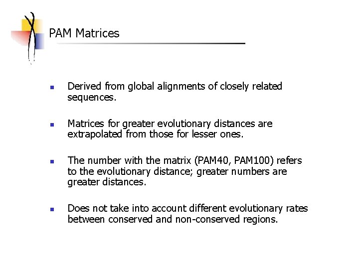 PAM Matrices n n Derived from global alignments of closely related sequences. Matrices for