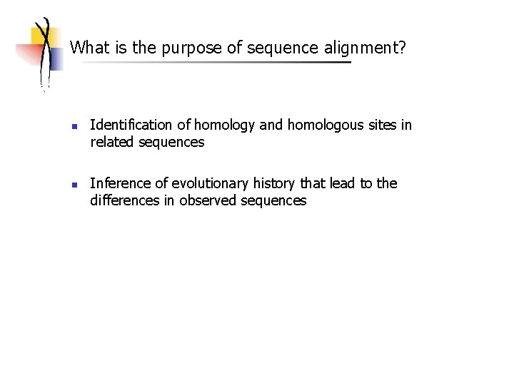 What is the purpose of sequence alignment? n n Identification of homology and homologous