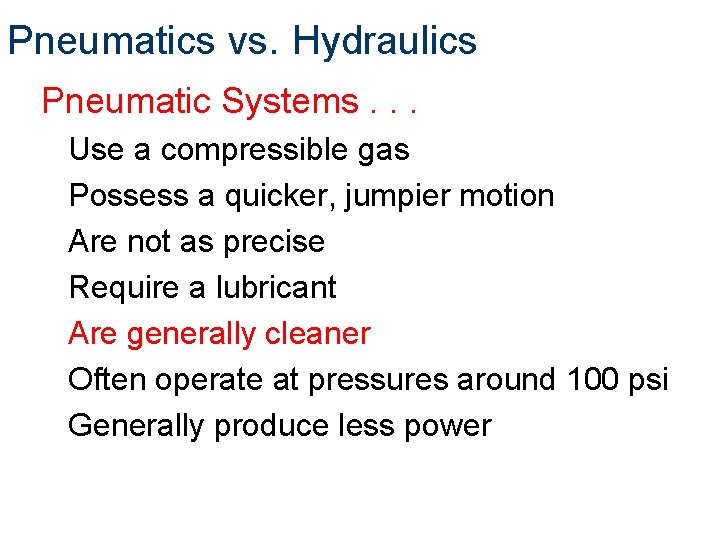 Pneumatics vs. Hydraulics Pneumatic Systems. . . Use a compressible gas Possess a quicker,