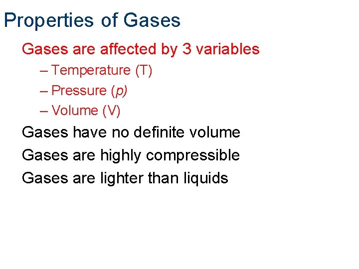 Properties of Gases are affected by 3 variables – Temperature (T) – Pressure (p)