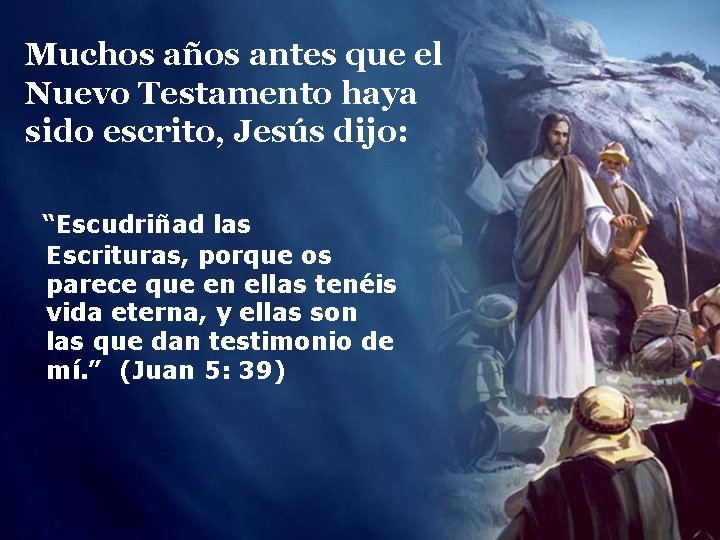 Muchos años antes que el Nuevo Testamento haya sido escrito, Jesús dijo: “Escudriñad las