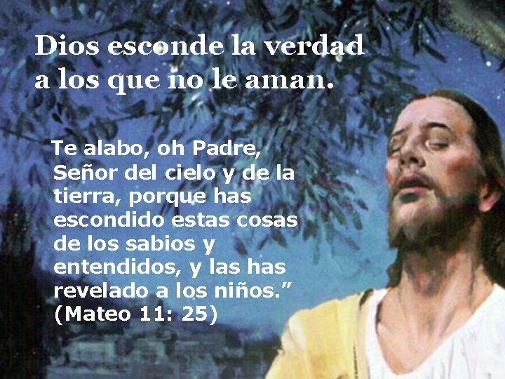 Dios esconde la verdad a los que no le aman. Te alabo, oh Padre,