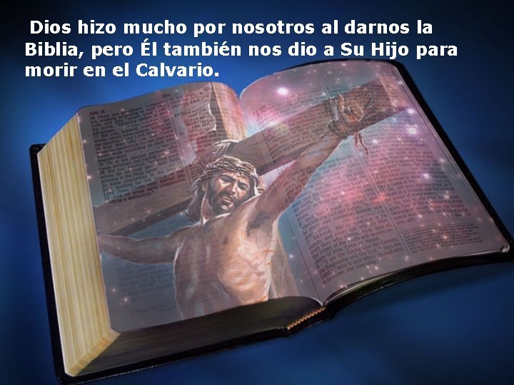 Dios hizo mucho por nosotros al darnos la Biblia, pero Él también nos dio