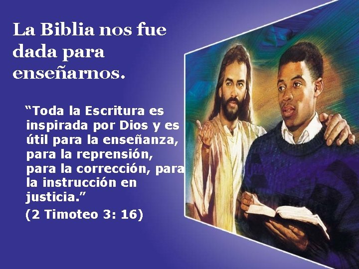 La Biblia nos fue dada para enseñarnos. “Toda la Escritura es inspirada por Dios