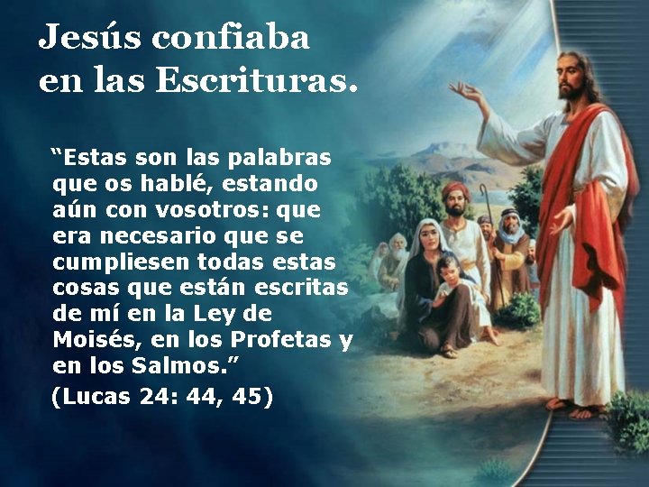 Jesús confiaba en las Escrituras. “Estas son las palabras que os hablé, estando aún