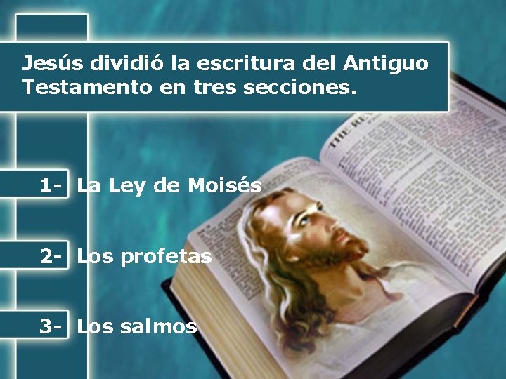 Jesús dividió la escritura del Antiguo Testamento en tres secciones. 1 - La Ley
