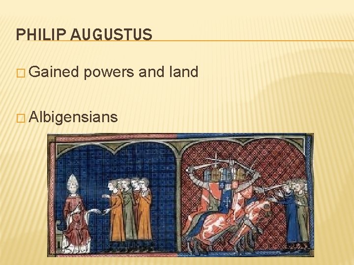 PHILIP AUGUSTUS � Gained powers and land � Albigensians 