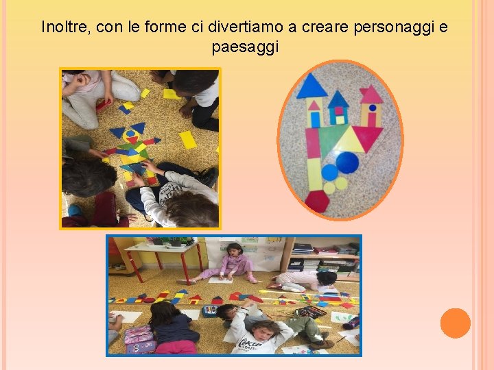 Inoltre, con le forme ci divertiamo a creare personaggi e paesaggi 