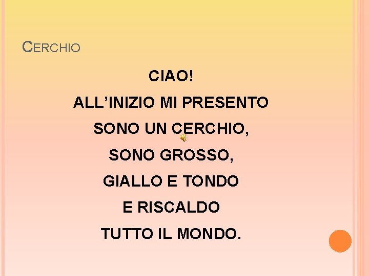 CERCHIO CIAO! ALL’INIZIO MI PRESENTO SONO UN CERCHIO, SONO GROSSO, GIALLO E TONDO E