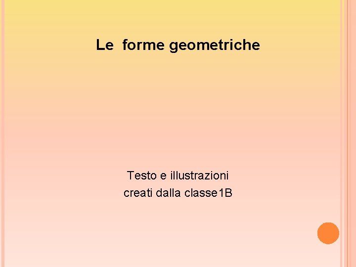 Le forme geometriche Testo e illustrazioni creati dalla classe 1 B 