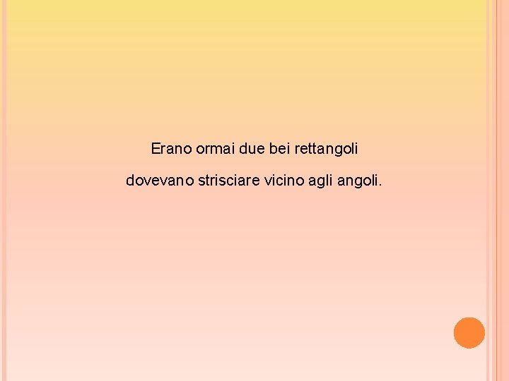 Erano ormai due bei rettangoli dovevano strisciare vicino agli angoli. 