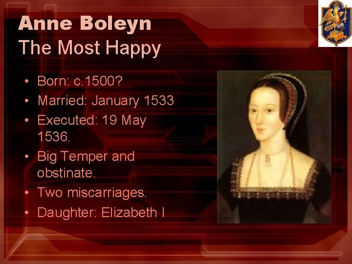 Anne Boleyn The Most Happy • Born: c. 1500? • Married: January 1533 •
