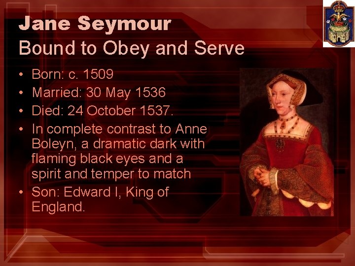 Jane Seymour Bound to Obey and Serve • • Born: c. 1509 Married: 30