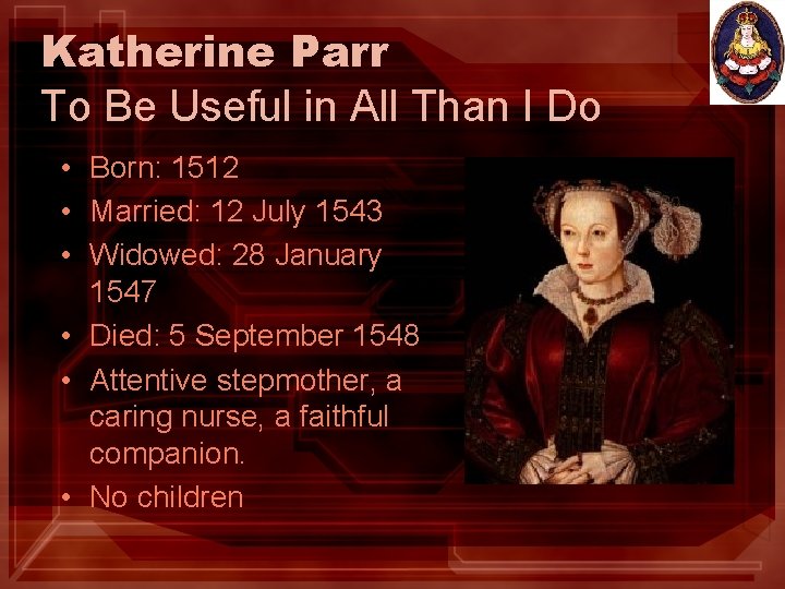 Katherine Parr To Be Useful in All Than I Do • Born: 1512 •