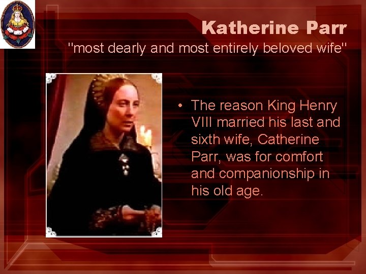 Katherine Parr "most dearly and most entirely beloved wife" • The reason King Henry