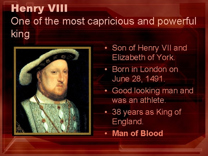 Henry VIII One of the most capricious and powerful king • Son of Henry