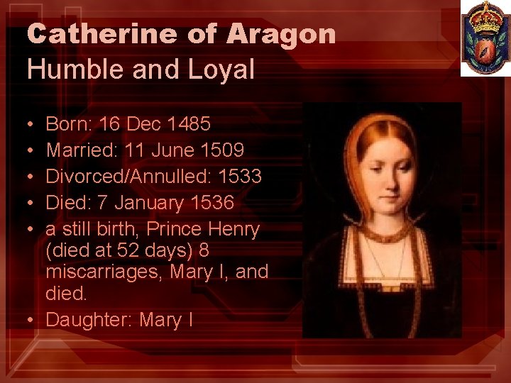 Catherine of Aragon Humble and Loyal • • • Born: 16 Dec 1485 Married: