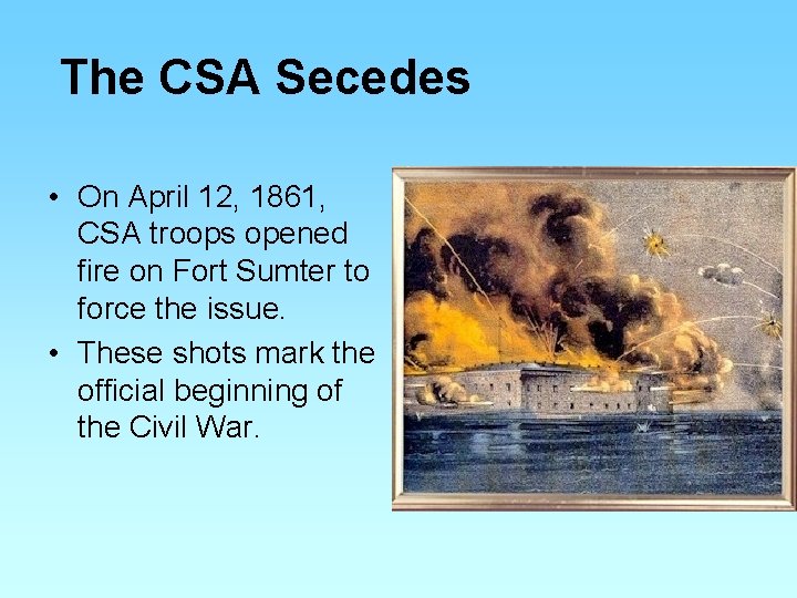 The CSA Secedes • On April 12, 1861, CSA troops opened fire on Fort