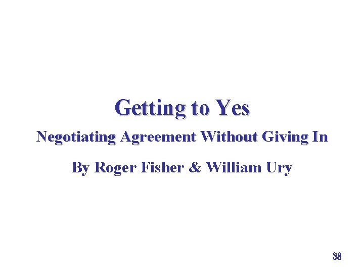 Getting to Yes Negotiating Agreement Without Giving In By Roger Fisher & William Ury