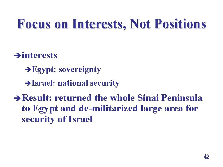 Focus on Interests, Not Positions è interests èEgypt: sovereignty èIsrael: national security è Result: