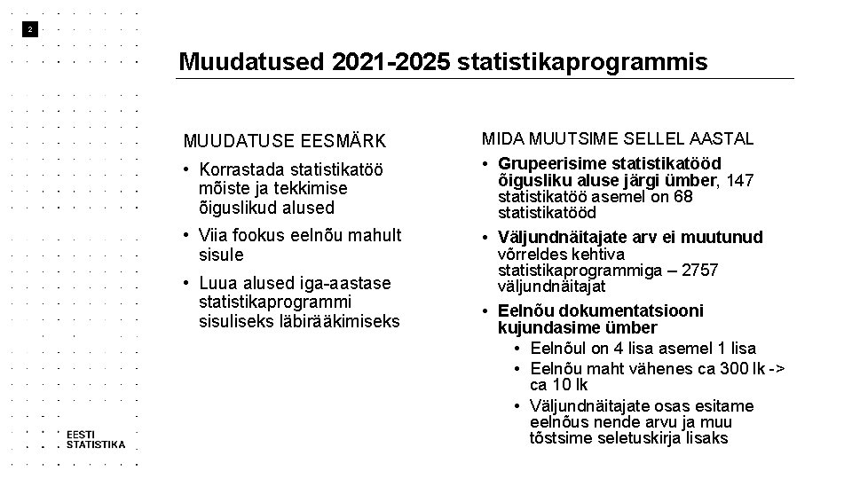 2 Muudatused 2021 -2025 statistikaprogrammis MUUDATUSE EESMÄRK • Korrastada statistikatöö mõiste ja tekkimise õiguslikud