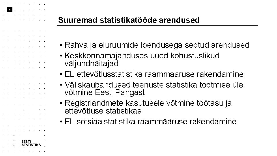 8 Suuremad statistikatööde arendused • Rahva ja eluruumide loendusega seotud arendused • Keskkonnamajanduses uued