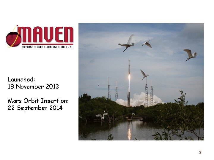 Launched: 18 November 2013 Mars Orbit Insertion: 22 September 2014 2 
