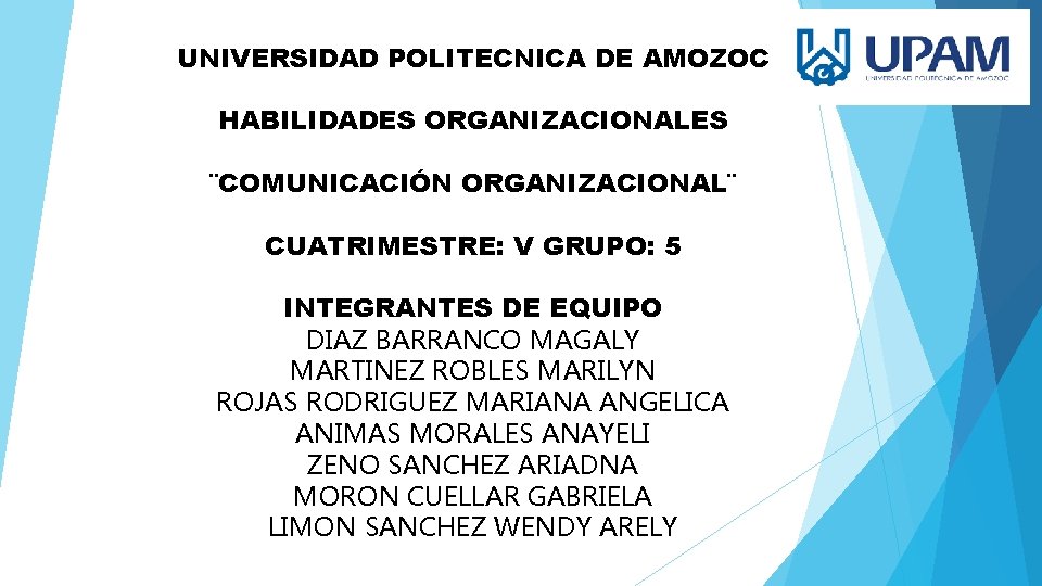 UNIVERSIDAD POLITECNICA DE AMOZOC HABILIDADES ORGANIZACIONALES ¨COMUNICACIÓN ORGANIZACIONAL¨ CUATRIMESTRE: V GRUPO: 5 INTEGRANTES DE