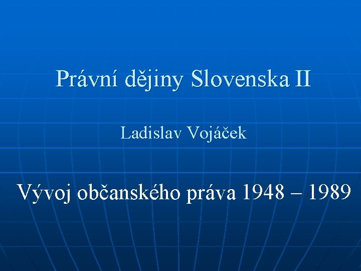 Právní dějiny Slovenska II Ladislav Vojáček Vývoj občanského práva 1948 – 1989 