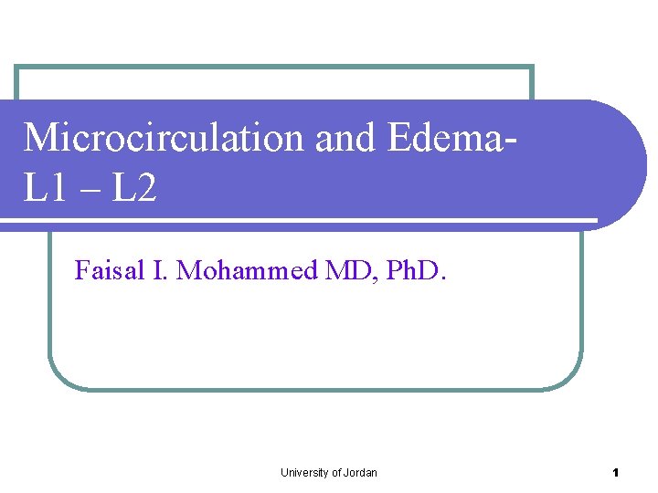 Microcirculation and Edema. L 1 – L 2 Faisal I. Mohammed MD, Ph. D.