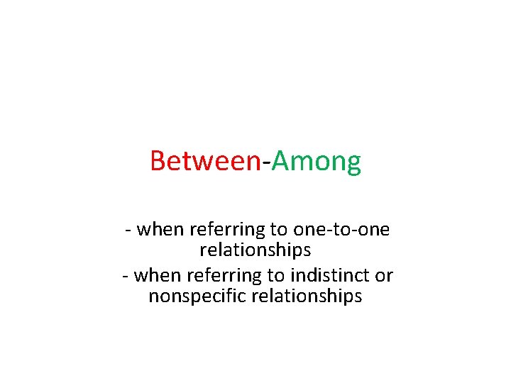 Between-Among - when referring to one-to-one relationships - when referring to indistinct or nonspecific