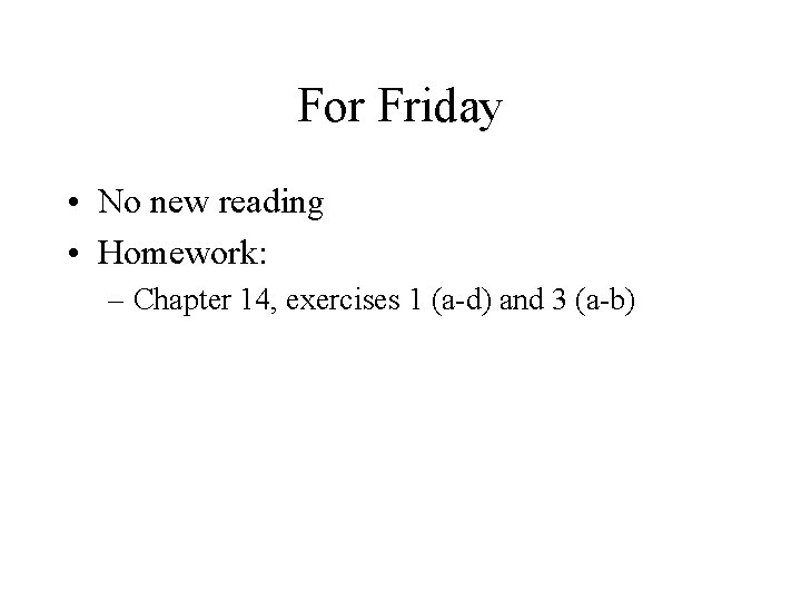 For Friday • No new reading • Homework: – Chapter 14, exercises 1 (a