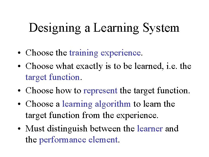 Designing a Learning System • Choose the training experience. • Choose what exactly is
