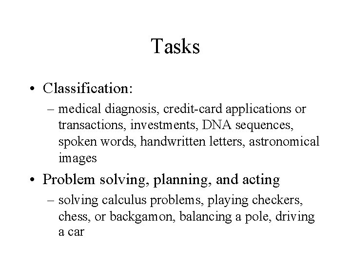 Tasks • Classification: – medical diagnosis, credit card applications or transactions, investments, DNA sequences,