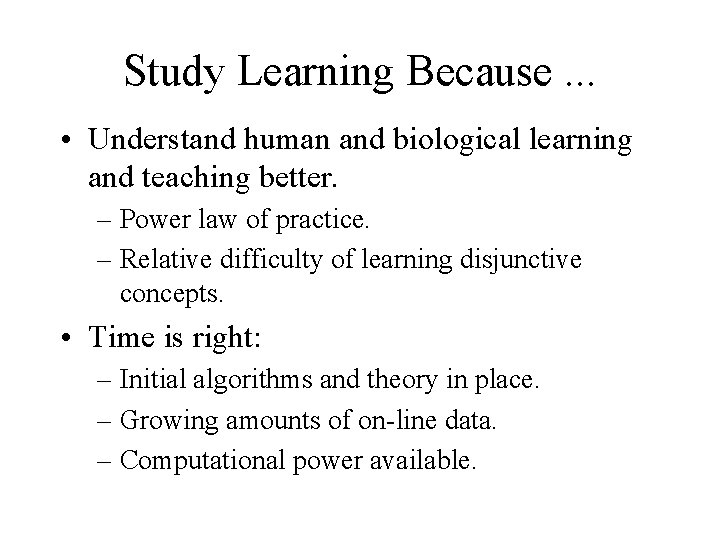 Study Learning Because. . . • Understand human and biological learning and teaching better.