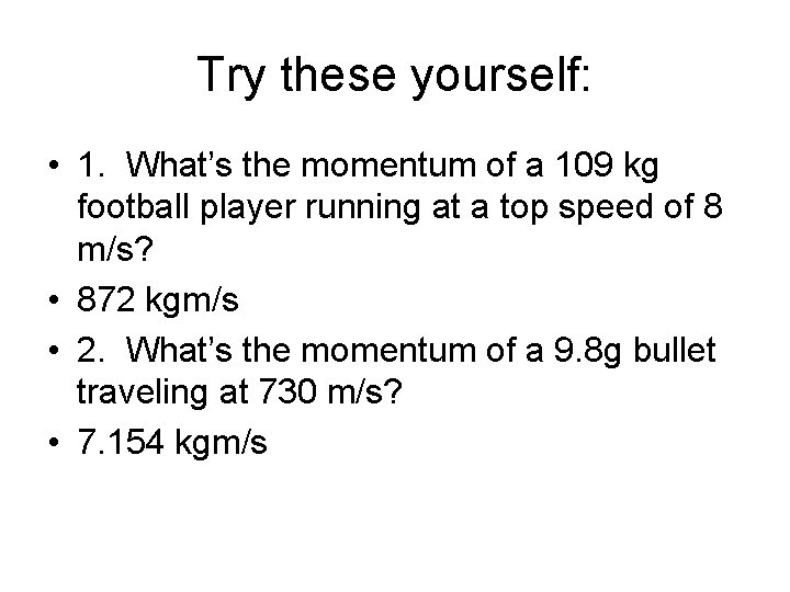 Try these yourself: • 1. What’s the momentum of a 109 kg football player