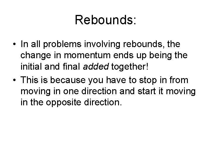 Rebounds: • In all problems involving rebounds, the change in momentum ends up being