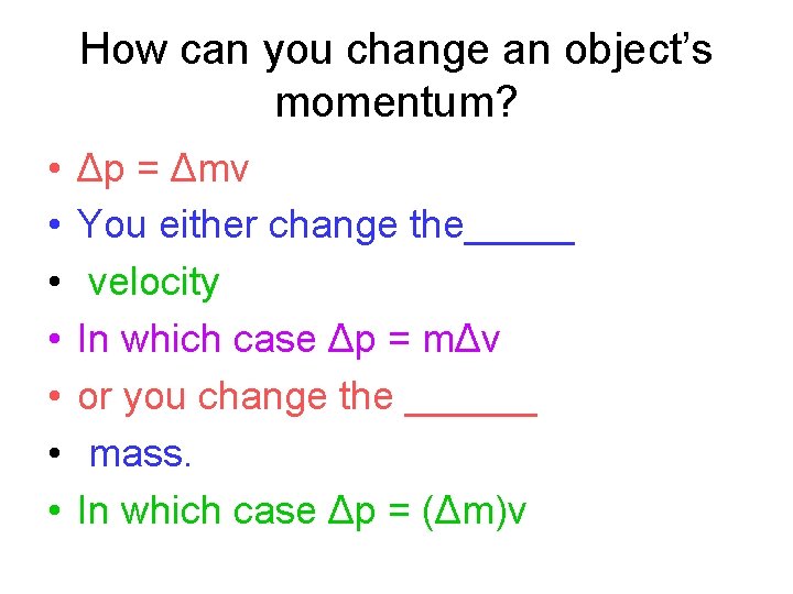 How can you change an object’s momentum? • • Δp = Δmv You either